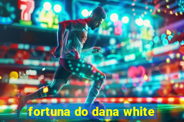 fortuna do dana white